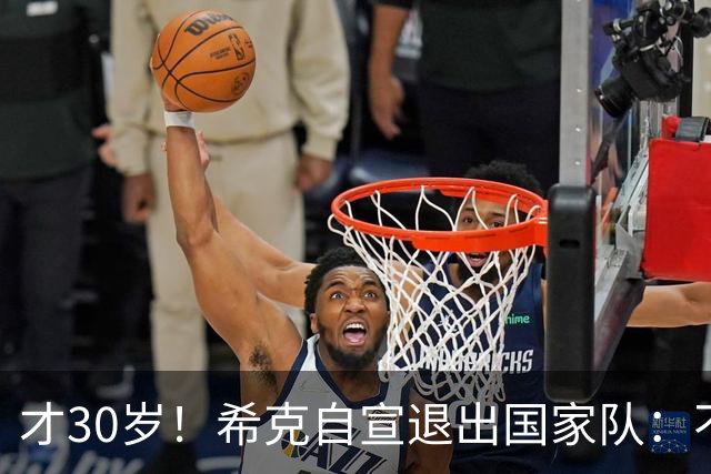 才30岁！希克自宣退出国家队：不是仓促决定，为此思考了很长时间